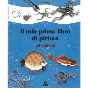 Gli animali. Il mio primo libro di pittura. Ediz. illustrata