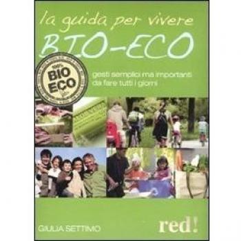 La guida per vivere bio-eco. Gesti semplici ma importanti da fare tutti i giorni