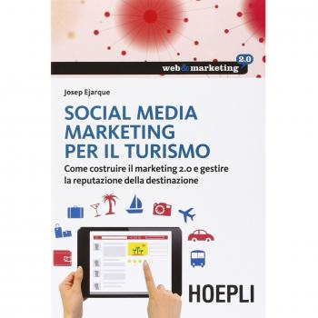 Social Media Marketing per il turismo. Come costruire il marketing 2.0 e gestire la reputazione della destinazione
