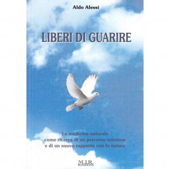 Liberi di guarire. La medicina naturale come ricerca di un percorso interiore e di un nuovo rapporto con la natura