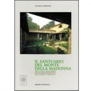 Il santuario del Monte della Madonna nei Colli Euganei. Tra cronaca e storia
