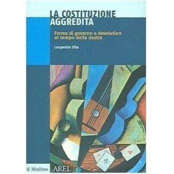 La Costituzione aggredita. Forma di governo e devolution al tempo della destra