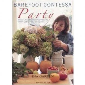Barefoot contessa party. Menu e ricette per organizzare party memorabili a casa tua