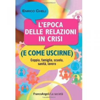 L'epoca delle relazioni in crisi (e come uscirne). Coppia, famiglia, scuola, sanità, lavoro