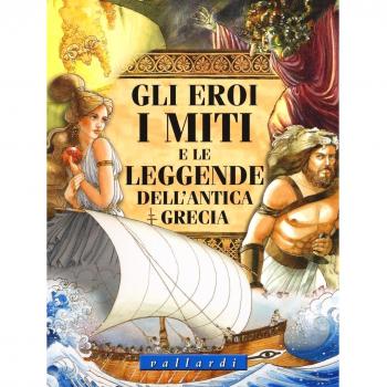 Gli eroi, i miti e le leggende dell'antica Grecia. Ediz. illustrata