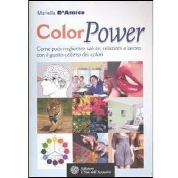 ColorPower. Come puoi migliorare salute, relazioni e lavoro con il giusto utilizzo dei colori