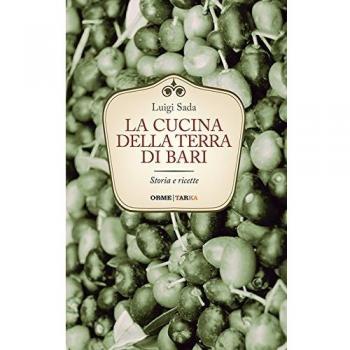La cucina della terra di Bari. Storia e ricette