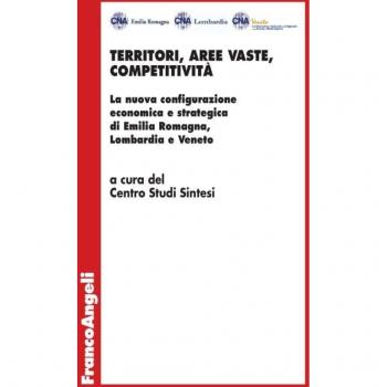 Territori, aree vaste, competitività. La nuova configurazione economica e strategica di Emilia Romagna, Lombardia e Veneto