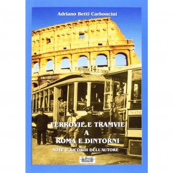 Ferrovie e tramvie a Roma e dintorni. Note e ricordi dell'autore