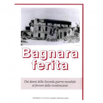 Bagnara ferita. Dai danni della seconda guerra mondiale al fervore della ricostruzione