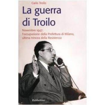 La guerra di Troilo. Novembre 1947: l'occupazione della Prefettura di Milano, ultima trincea della Resistenza