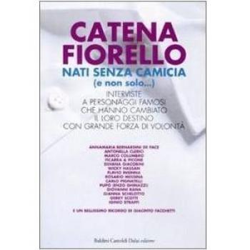 Nati senza camicia (e non solo...). Interviste a personaggi famosi che hanno cambiato il loro destino con grande forza di volontà