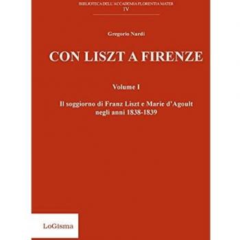Con Liszt a Firenze. Il soggiorno di Franz Liszt e Marie d'Agoult negli anni 1838-1839 (Vol. 1)