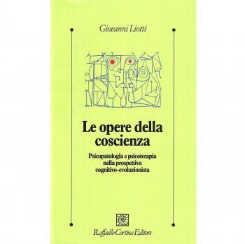 Le opere della coscienza. Psicopatologia e psicoterapia nella prospettiva cognitivo-evoluzionista