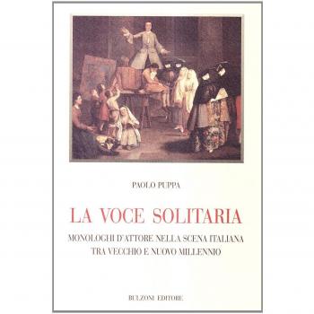 La voce solitaria. Monologhi d'attore nella scena italiana tra vecchio e nuovo millennio