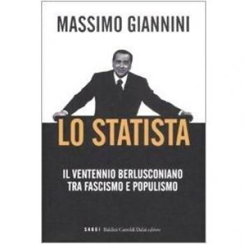 Lo statista. Il ventennio berlusconiano tra fascismo e populismo