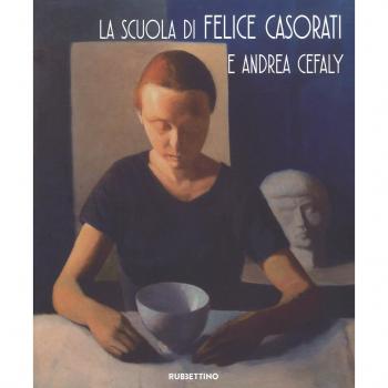 La scuola di Felice Casorati e Andrea Cefaly. Catalogo della mostra (Catanzaro, 27 ottobre-26 novembre 2017). Ediz. a colori
