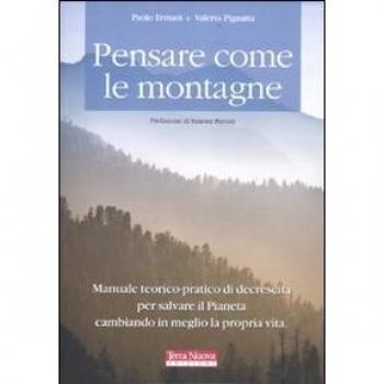 Pensare come le montagne. Manuale teorico-pratico di decrescita per salvare il pianeta cambiando in meglio la propria vita