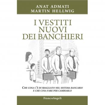 I vestiti nuovi dei banchieri. Che cosa c'è di sbagliato nel sistema bancario e che cosa fare per cambiarlo