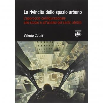 La rivincita dello spazio urbano. L'approccio configurazionale allo studio e all'analisi dei centri abitati