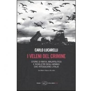 I veleni del crimine. Storie di mafia, malapolitica e scheletri negli armadi che intossicano l'Italia