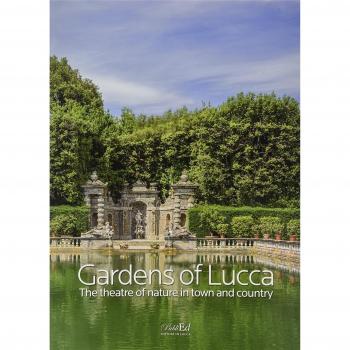 Gardens of Lucca. The theatre of nature in town and country. Ediz. illustrata