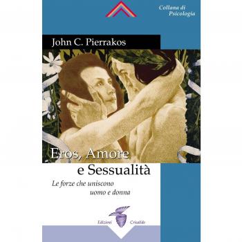 Eros, amore e sessualità. Le forze che uniscono l'uomo e la donna