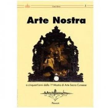 Arte nostra. A cinquant'anni dalla 1° Mostra di Arte Sacra del cunese