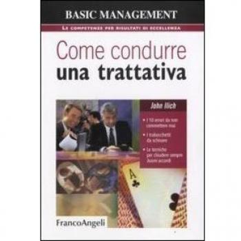 Come condurre una trattativa. I 10 errori da non commettere mai, i trabocchetti da schivare, le tecniche per chiudere sempre buoni accordi