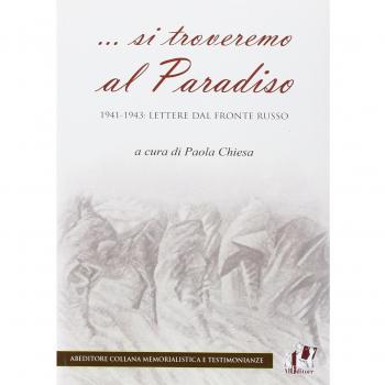 ... Si troveremo al Paradiso. 1941-1943: lettere dal fronte russo