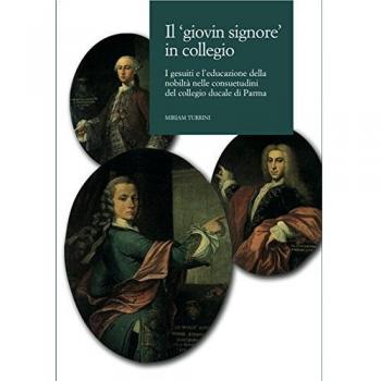 Il giovin signore in collegio. I gesuiti e l'educazione della nobiltà nelle consuetudini del collegio ducale di Parma