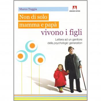 Non solo di mamma e papà vivono i figli. Lettera ad un genitore della psychologic generation