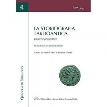 La storiografia tardoantica. Bilanci e prospettive. In memoria di Antonio Baldini. Atti del Convegno (Bologna, 3-4 giugno 2016)
