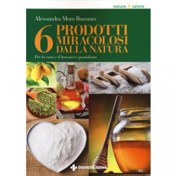 6 prodotti miracolosi della natura. Per la casa e il benessere quotidiano