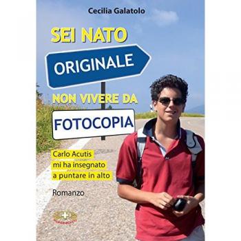 Sei nato originale non vivere da fotocopia. Carlo Acutis mi ha insegnato a puntare in alto