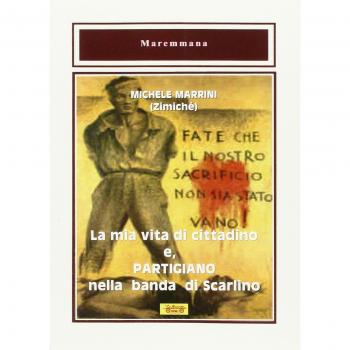 La mia vita di cittadino e, partigiano nella banda di Scarlino
