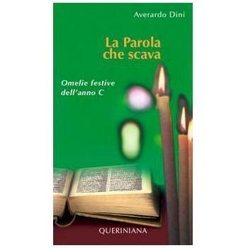 La parola che scava. Omelie festive dell'anno C