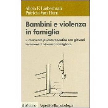 Bambini e violenza in famiglia. L'intervento psicoterapeutico con minori testimoni di violenza