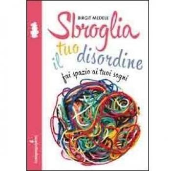 Sbroglia il tuo disordine. Fai spazio ai tuoi sogni