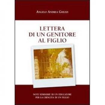Lettera di un genitore al figlio. Note semiserie di un educatore per la crescita di un figlio