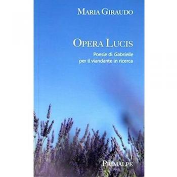 Opera Lucis. Poesie di Gabrielle per il viandante in ricerca