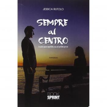 Sempre al centro. Il nostro amore imperfetto, ma così perfetto per noi