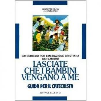 Lasciate che i bambini vengano a me. Catechismo per l'iniziazione cristiana. Guida