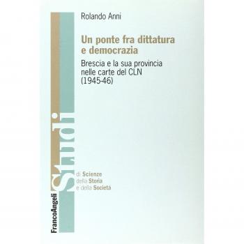 Un ponte fra dittatura e democrazia. Brescia e la sua provincia nelle carte del CLN (1945-1946)