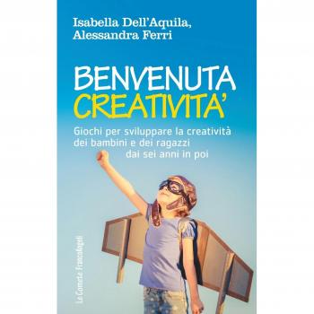 Benvenuta creatività. Giochi per sviluppare la creatività dei bambini e dei ragazzi dai sei anni in poi