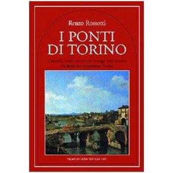 I ponti di Torino. Curiosità, storie, eventi e personaggi sulle sponde dei fiumi che attraversano la città