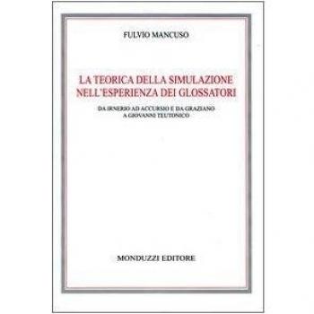 La teorica della simulazione nell'esperienza dei glossatori. Da Irnerio ad Accursio e da Graziano a Giovanni Teutonico