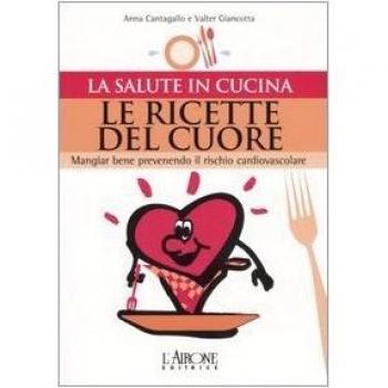 Le ricette del cuore. Mangiare bene prevenendo il rischio cardiovascolare