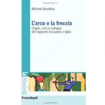 L'arco e la freccia. Origini, crisi e sviluppo del rapporto tra padre e figlio