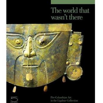 The world that wasn't there. Pre-columbian art in the Ligabue collection. Ediz. illustrata
